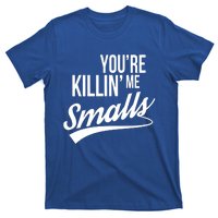 Your You're Killing Me Smalls Funny Couple Gift T-Shirt