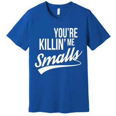 Your You're Killing Me Smalls Funny Couple Gift Premium T-Shirt