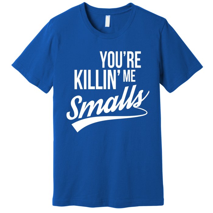 Your You're Killing Me Smalls Funny Couple Gift Premium T-Shirt