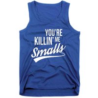 Your You're Killing Me Smalls Funny Couple Gift Tank Top