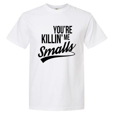 Your You're Killing Me Smalls Funny Couple Gift Garment-Dyed Heavyweight T-Shirt