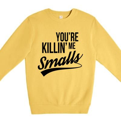 Your You're Killing Me Smalls Funny Couple Gift Premium Crewneck Sweatshirt