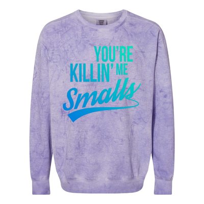 Your You're Killing Me Smalls Funny Couple Cute Gift Colorblast Crewneck Sweatshirt