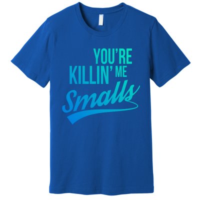 Your You're Killing Me Smalls Funny Couple Cute Gift Premium T-Shirt