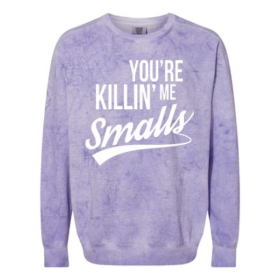 Your YouRe Killing Me Smalls Colorblast Crewneck Sweatshirt