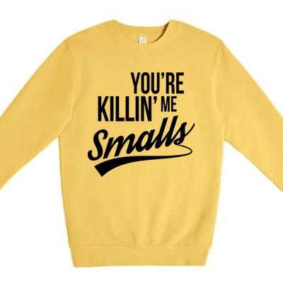 Your YouRe Killing Me Smalls Premium Crewneck Sweatshirt