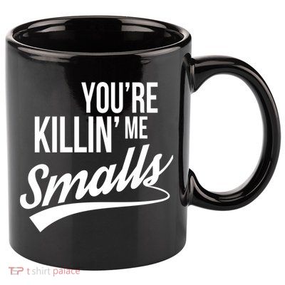 Your YouRe Killing Me Smalls 11oz C Handle Ceramic Mug