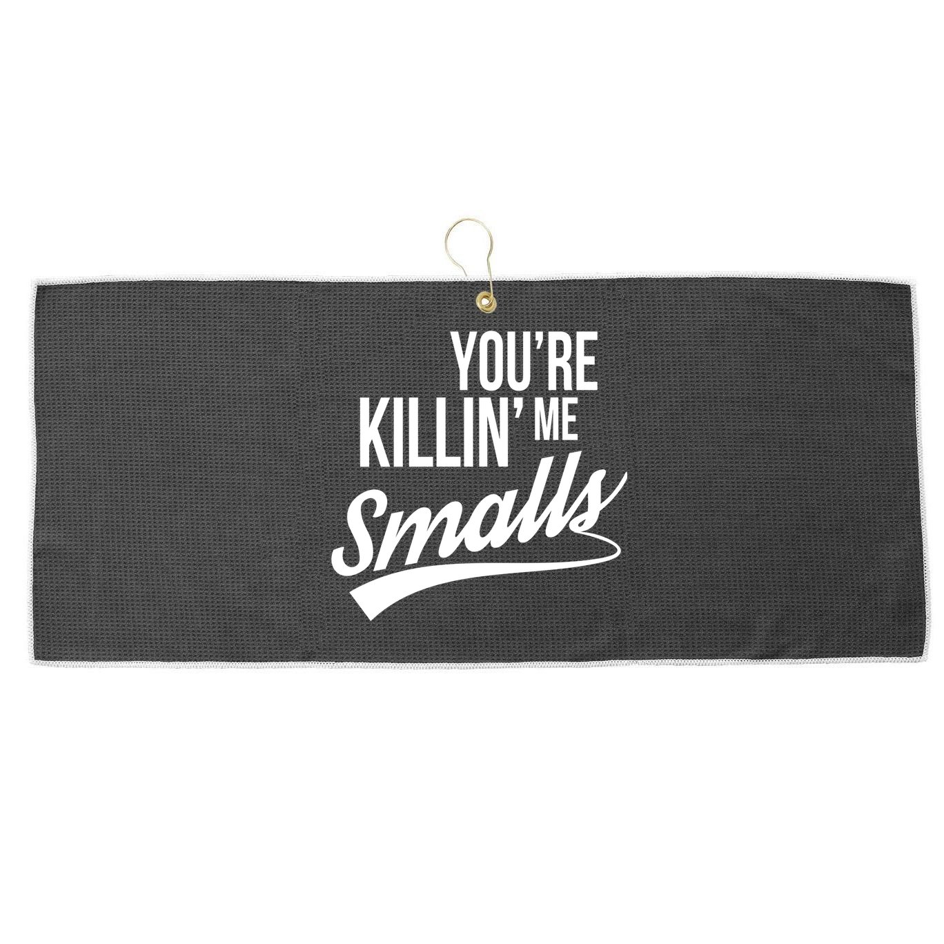 Your YouRe Killing Me Smalls Large Microfiber Waffle Golf Towel