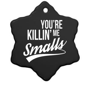 Your YouRe Killing Me Smalls Ceramic Star Ornament