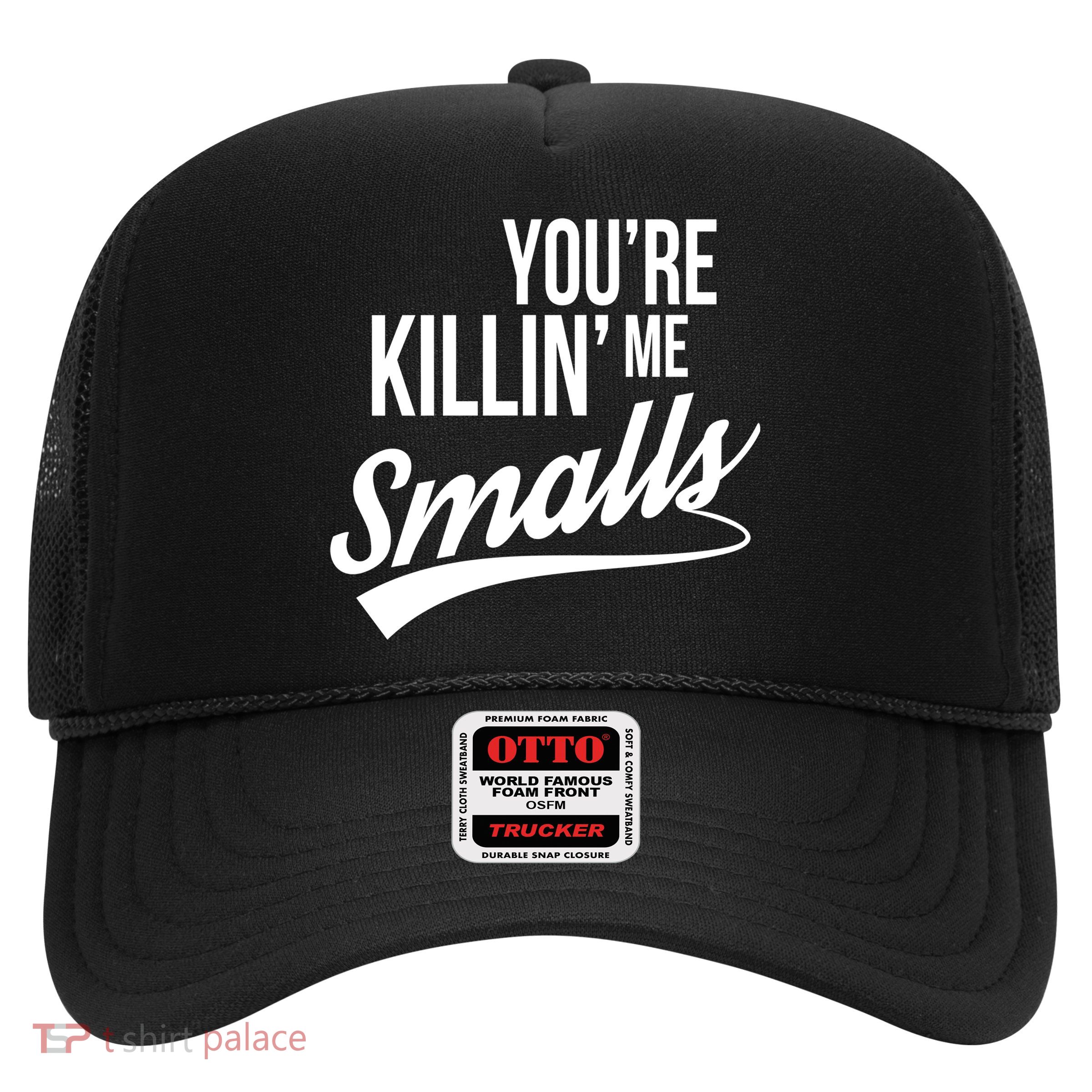 Your YouRe Killing Me Smalls Trucker Hat