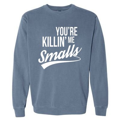 Your YouRe Killing Me Smalls Garment-Dyed Sweatshirt