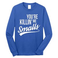 Your YouRe Killing Me Smalls Long Sleeve Shirt