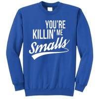 Your YouRe Killing Me Smalls Sweatshirt