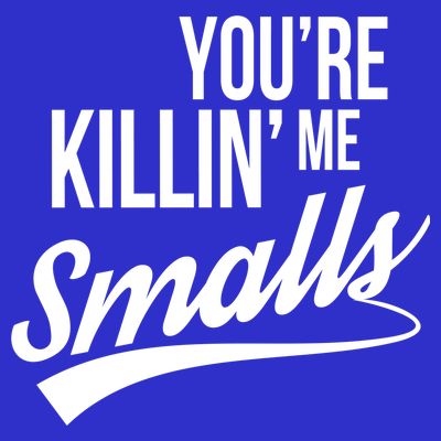 Your YouRe Killing Me Smalls T-Shirt