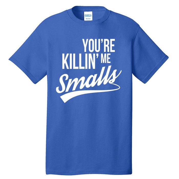 Your YouRe Killing Me Smalls Tall T-Shirt