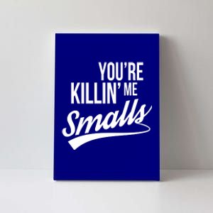 Your YouRe Killing Me Smalls Canvas