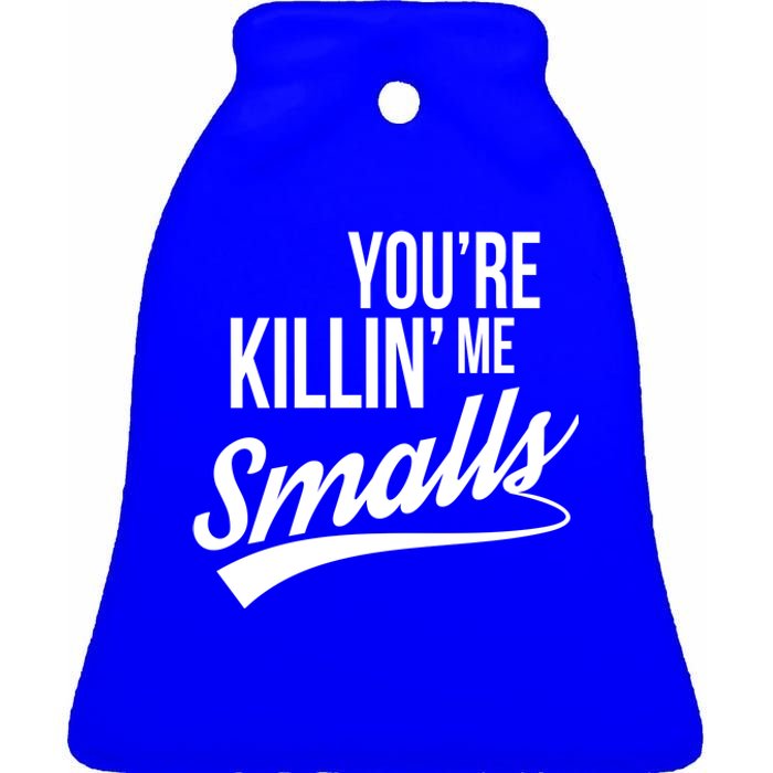 Your YouRe Killing Me Smalls Ceramic Bell Ornament