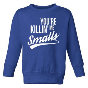 Your YouRe Killing Me Smalls Toddler Sweatshirt