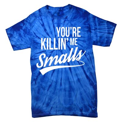 Your YouRe Killing Me Smalls Tie-Dye T-Shirt