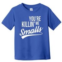 Your YouRe Killing Me Smalls Toddler T-Shirt