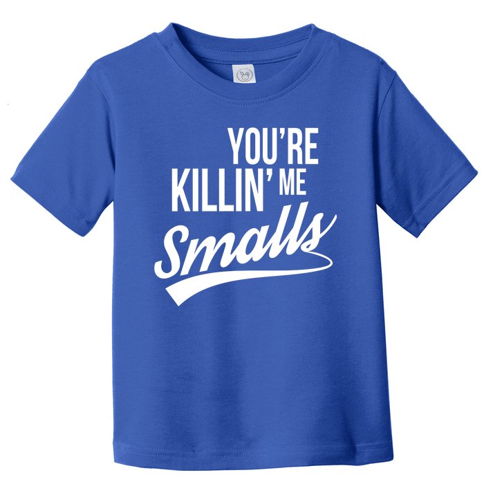 Your YouRe Killing Me Smalls Toddler T-Shirt