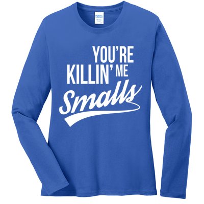 Your YouRe Killing Me Smalls Ladies Long Sleeve Shirt