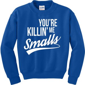 Your YouRe Killing Me Smalls Kids Sweatshirt