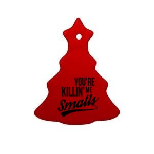 Your YouRe Killing Me Smalls Ceramic Tree Ornament