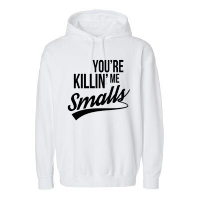 Your YouRe Killing Me Smalls Garment-Dyed Fleece Hoodie