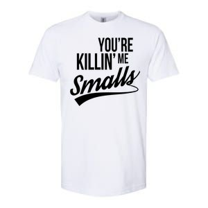 Your YouRe Killing Me Smalls Softstyle CVC T-Shirt