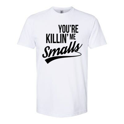 Your YouRe Killing Me Smalls Softstyle CVC T-Shirt