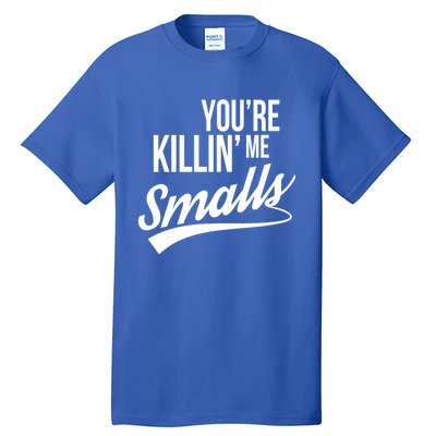 Your YouRe Killing Me Smalls Funny Couple Gift Tall T-Shirt