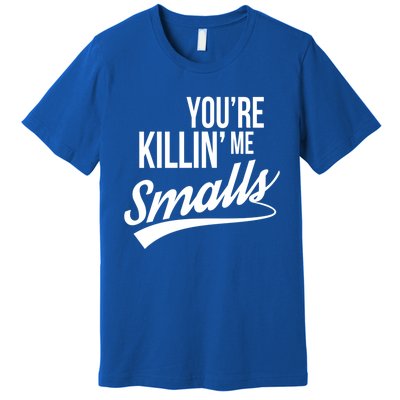 Your YouRe Killing Me Smalls Funny Couple Gift Premium T-Shirt