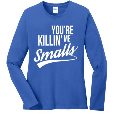 Your YouRe Killing Me Smalls Funny Couple Gift Ladies Long Sleeve Shirt