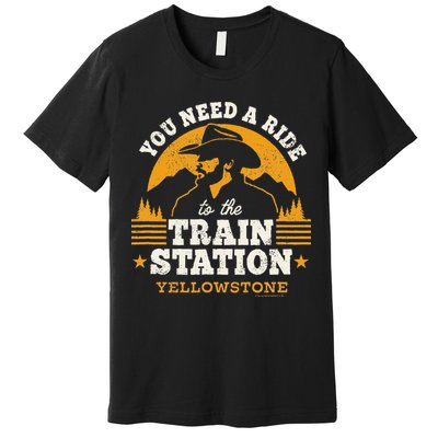 Yellowstone You Need A Ride To The Train Station Premium T-Shirt
