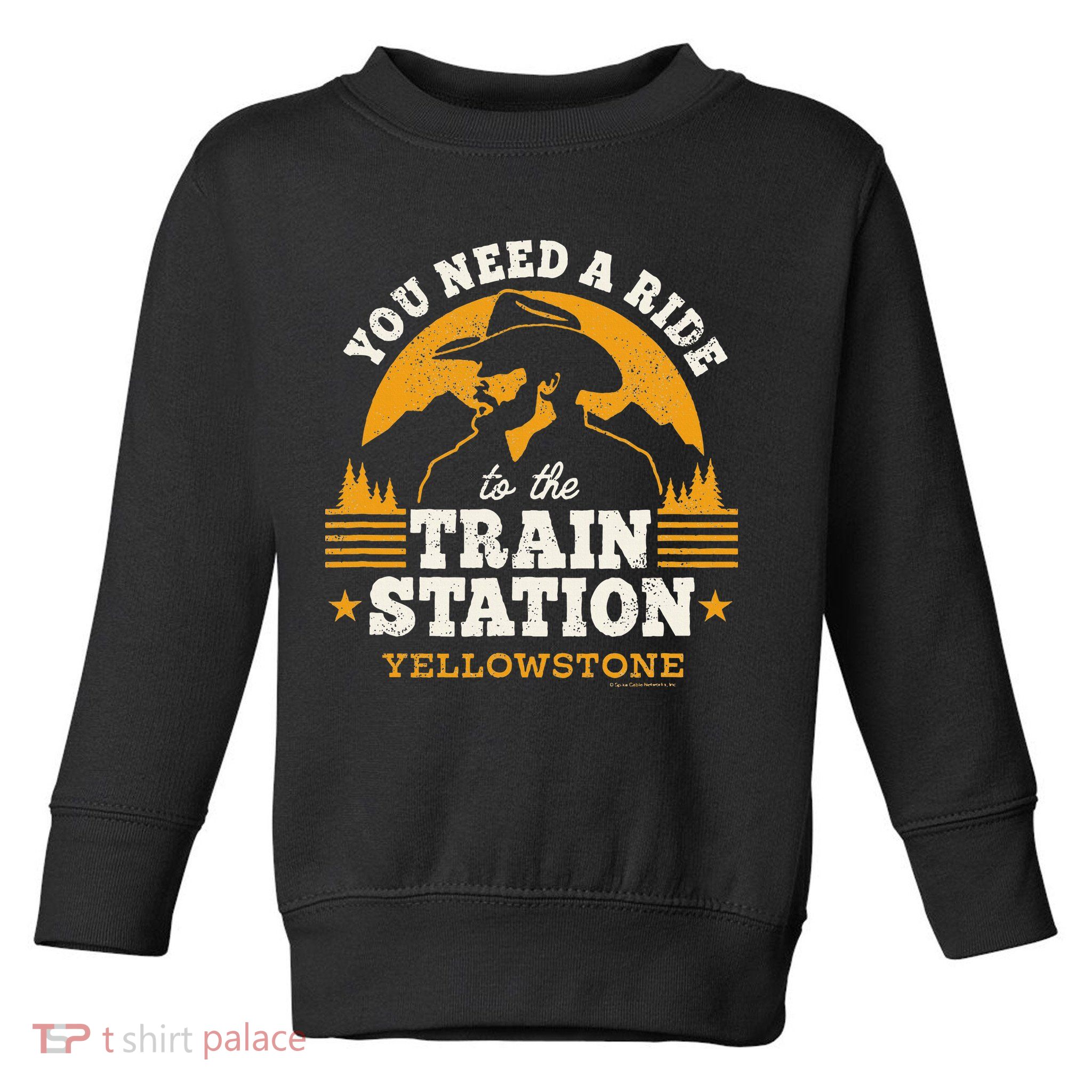 Yellowstone You Need A Ride To The Train Station Toddler Sweatshirt
