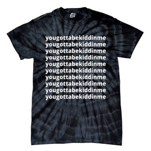 Yougottabekiddinme Tie-Dye T-Shirt