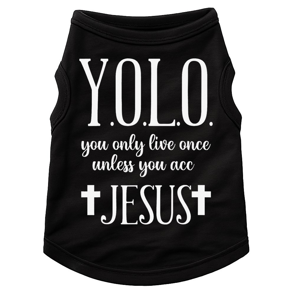Yolo You Only Live Once Unless You Accept Jesus Quote Doggie Tank