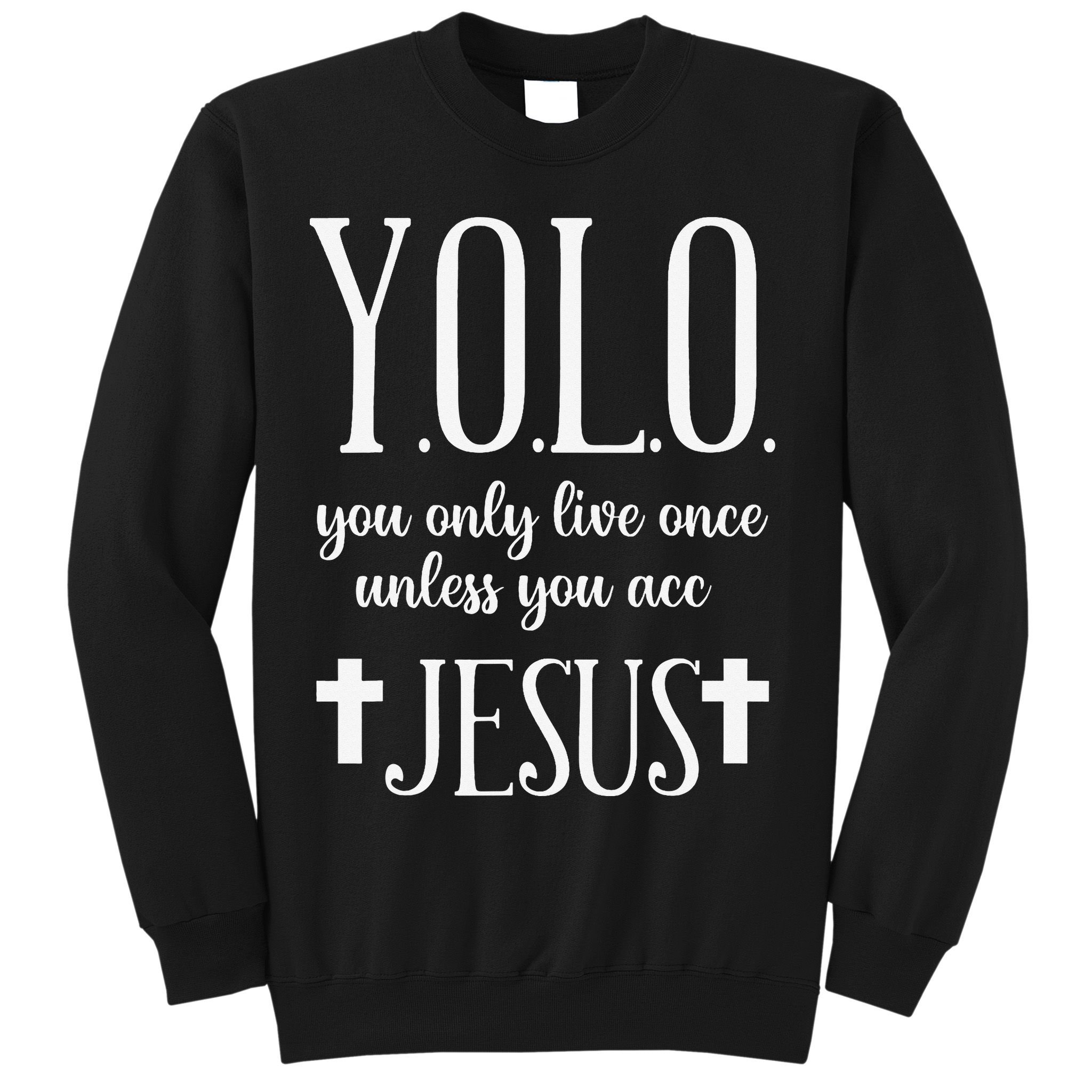 Yolo You Only Live Once Unless You Accept Jesus Quote Sweatshirt