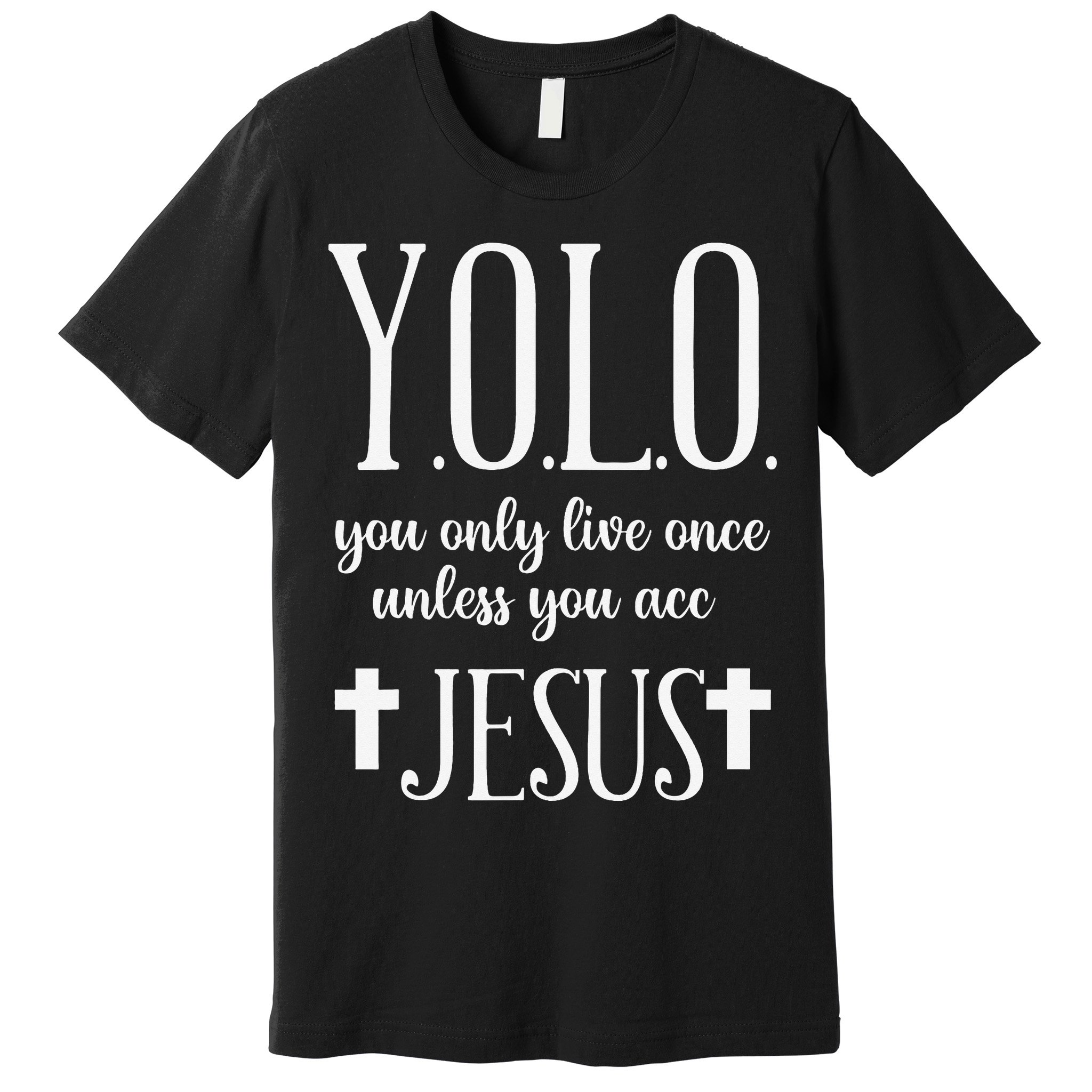 Yolo You Only Live Once Unless You Accept Jesus Quote Premium T-Shirt