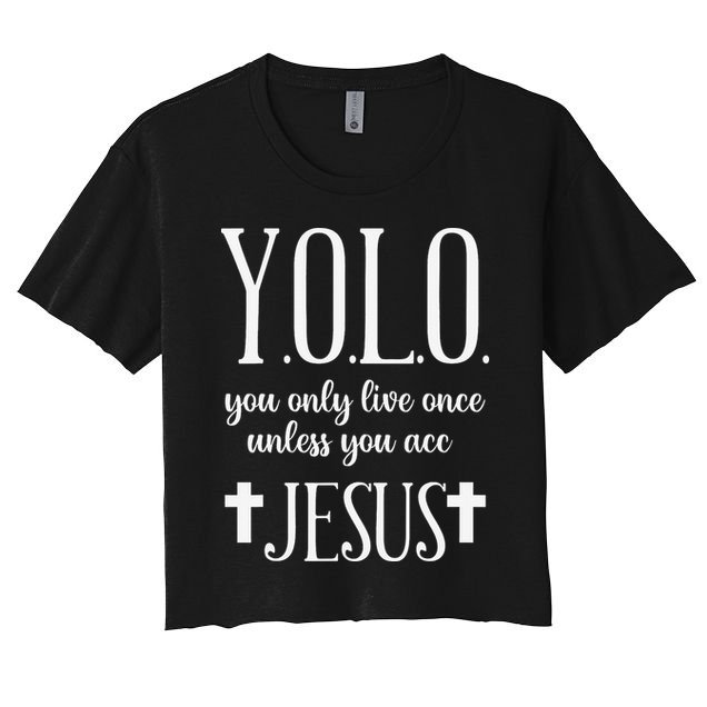 Yolo You Only Live Once Unless You Accept Jesus Quote Women's Crop Top Tee