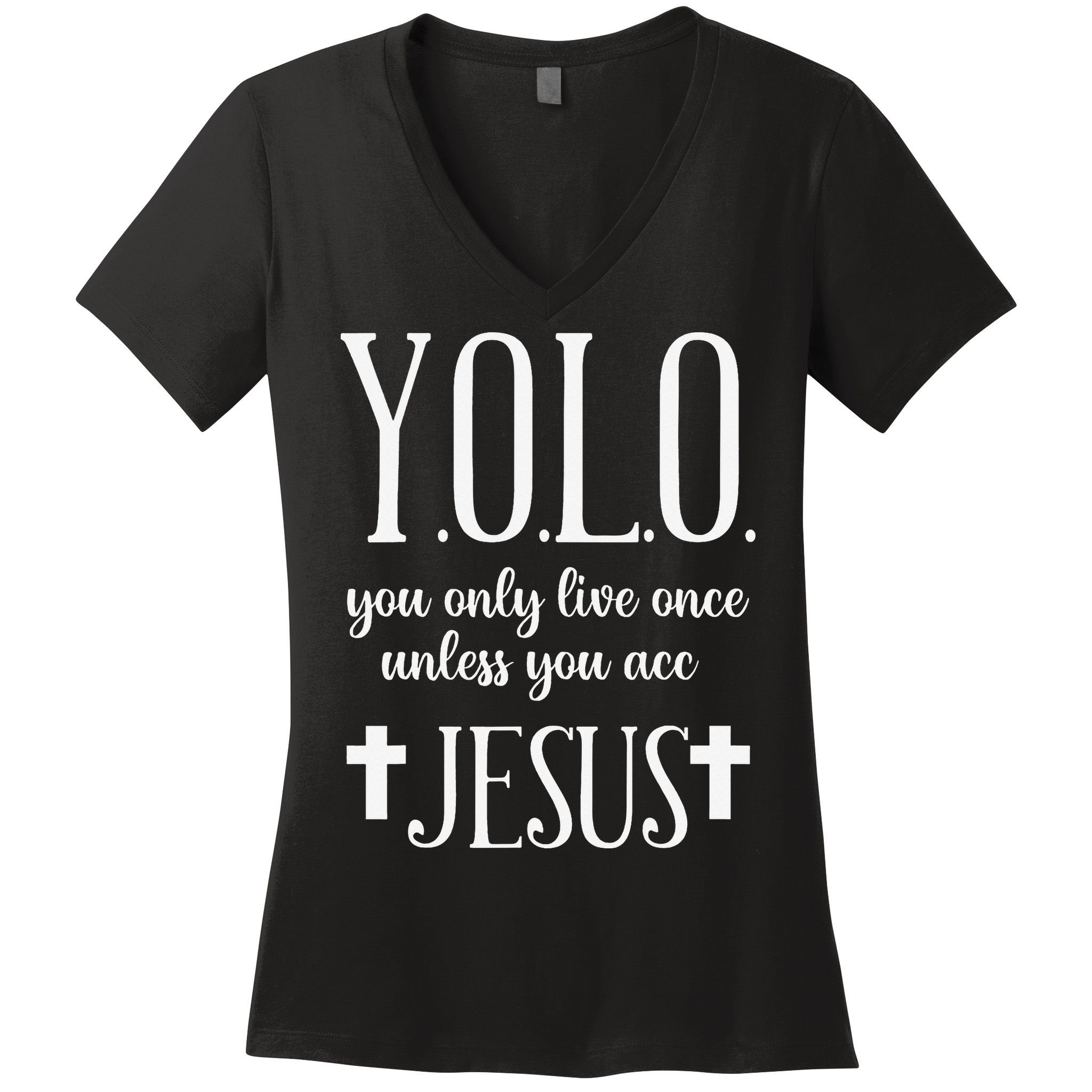 Yolo You Only Live Once Unless You Accept Jesus Quote Women's V-Neck T-Shirt