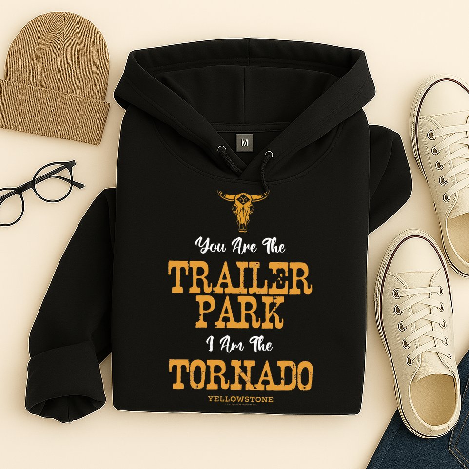 Yellowstone YouRe The Trailer Park IM The Tornado Hoodie