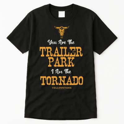 Yellowstone YouRe The Trailer Park IM The Tornado Tall T-Shirt