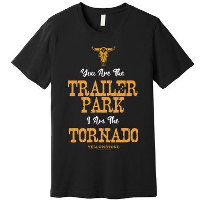 Yellowstone YouRe The Trailer Park IM The Tornado Premium T-Shirt