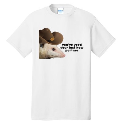 YouVe Yeed Your Last Haw Partner Possum Meme Tall T-Shirt