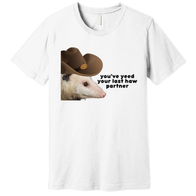 YouVe Yeed Your Last Haw Partner Possum Meme Premium T-Shirt