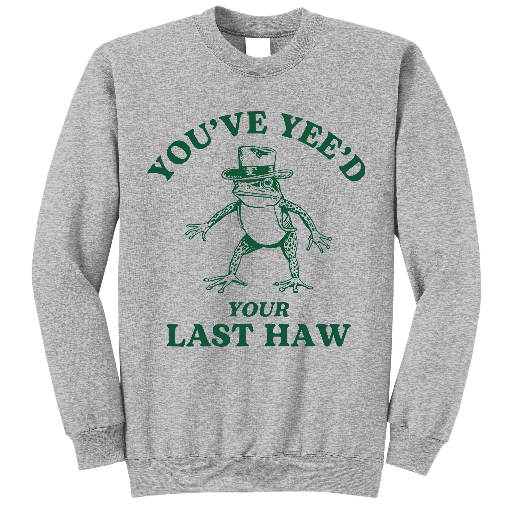 YouVe YeeD Your Last Haw Cowboy Frog Tall Sweatshirt