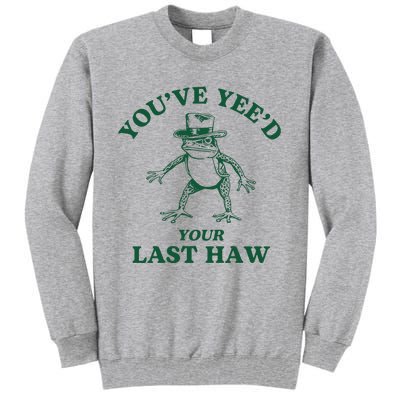 YouVe YeeD Your Last Haw Cowboy Frog Tall Sweatshirt