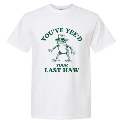 YouVe YeeD Your Last Haw Cowboy Frog Garment-Dyed Heavyweight T-Shirt